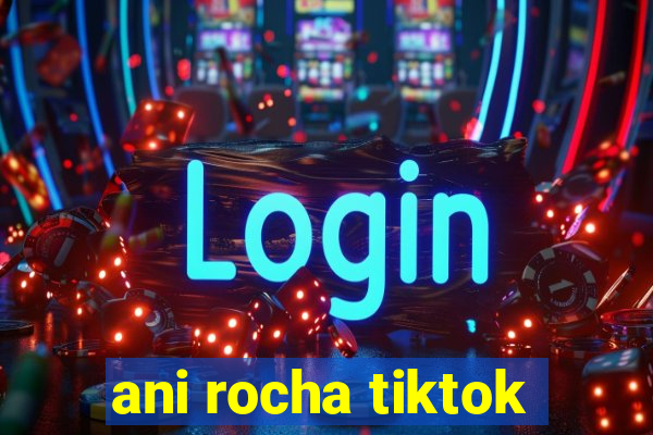 ani rocha tiktok